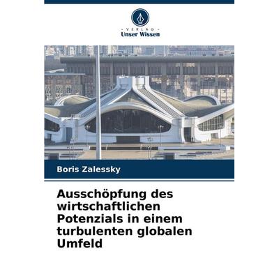 Ausschöpfung des wirtschaftlichen Potenzials in einem turbulenten globalen Umfeld, Taschenbuch von Boris Zalessky, Verlag Unser Wissen,