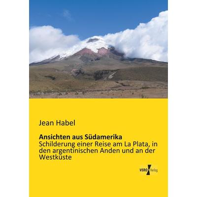 Ansichten aus Südamerika, Taschenbuch von Jean Habel, BoD - Books on Demand, 978-3-95738-136-1