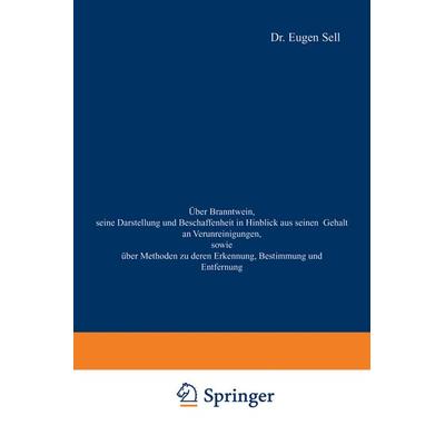 Über Branntwein, seine Darstellung und Beschaffenheit in Hinblick aus seinen Gehalt an Verunreinigungen, sowie Über Methoden zu deren Erkennung,