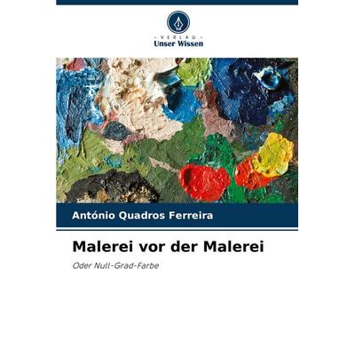 Malerei vor der Malerei, Taschenbuch von António Quadros Ferreira, Verlag Unser Wissen, 978-620-8-60116-4