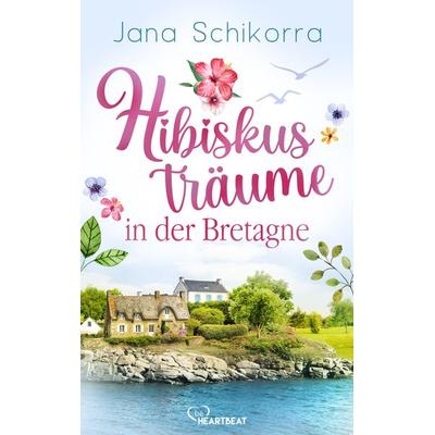Hibiskusträume in der Bretagne, Taschenbuch von Jana Schikorra, BeHeartbeat