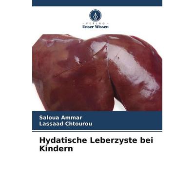 Hydatische Leberzyste bei Kindern, Taschenbuch von Saloua Ammar,Lassaad Chtourou, Verlag Unser Wissen, 978-620-4-65819-3