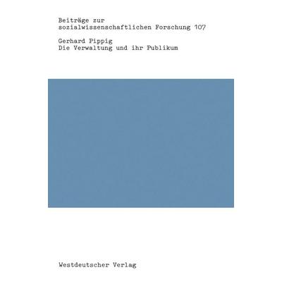 Die Verwaltung und ihr Publikum, Taschenbuch von Gerhard Pippig, VS Verlag für Sozialwissenschaften, 978-3-531-11937-3