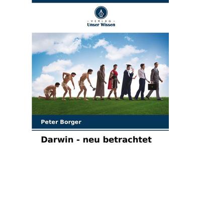 Darwin - neu betrachtet, Taschenbuch von Peter Borger, Verlag Unser Wissen, 978-620-8-06760-1
