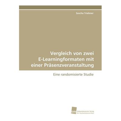 Vergleich von zwei E-Learningformaten mit einer Präsenzveranstaltung, Taschenbuch von Sascha Triebner, Südwestdeutscher Verlag für Hochschulschriften,