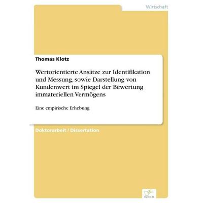Wertorientierte Ansätze zur Identifikation und Messung, sowie Darstellung von Kundenwert im Spiegel der Bewertung immateriellen Vermögens, Taschenbuch