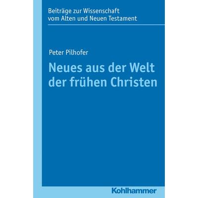 Neues aus der Welt der frühen Christen, Taschenbuch von Peter Pilhofer, Kohlhammer, 978-3-17-021842-0