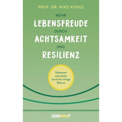 Mehr Lebensfreude durch Achtsamkeit und Resilienz, Gebundene Ausgabe von Niko Kohls, Südwest Verlag, 978-3-517-10100-2