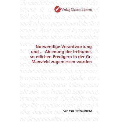 Notwendige Verantwortung und ... Ablenung der Irrthume, so etlichen Predigern in der Gr. Mansfeld zugemessen worden, Taschenbuch von , Verlag Classic