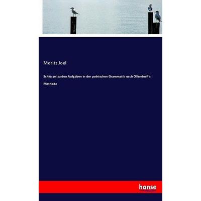 Schlüssel zu den Aufgaben in der polnischen Grammatik nach Ollendorff's Methode, Taschenbuch von Moritz Joel, Hansebooks, 978-3-7446-2381-0