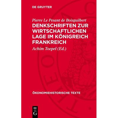 Denkschriften zur wirtschaftlichen Lage im Königreich Frankreich, Gebundene Ausgabe von Pierre Le Pesant de Boisguilbert, De Gruyter,
