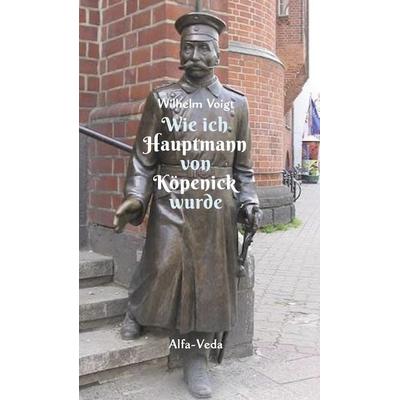 Wie ich Hauptmann von Köpenick wurde, Taschenbuch von Wilhelm Voigt, Alfa-Veda-Verlag, 978-3-9883702-7-3