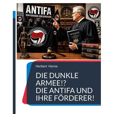 Die dunkle Armee!? Die Antifa und ihre Förderer!, Gebundene Ausgabe von Herbert Horne, BoD – Books on Demand, 978-3-696-35118-2