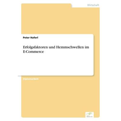 Erfolgsfaktoren und Hemmschwellen im E-Commerce, Taschenbuch von Peter Haferl, GRIN, 978-3-8386-5821-6