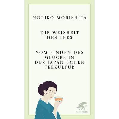 Die Weisheit des Tees, Gebundene Ausgabe von Noriko Morishita, Klett Cotta, 978-3-608-96687-9