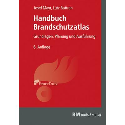 Handbuch Brandschutzatlas, 6. Auflage, Gebundene Ausgabe von Josef Mayr,Lutz Battran, RM Rudolf Müller Medien GmbH & Co. KG, 978-3-481-04763-4