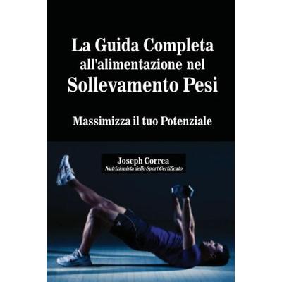 La Guida Completa all'alimentazione nel Sollevamento Pesi, Taschenbuch von Joseph Correa, Finibi Inc, 978-1-63531-104-4