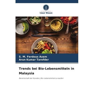 Trends bei Bio-Lebensmitteln in Malaysia, Taschenbuch von S. M. Ferdous Azam,Arun Kumar Tarofder, Verlag Unser Wissen, 978-620-5-29429-1