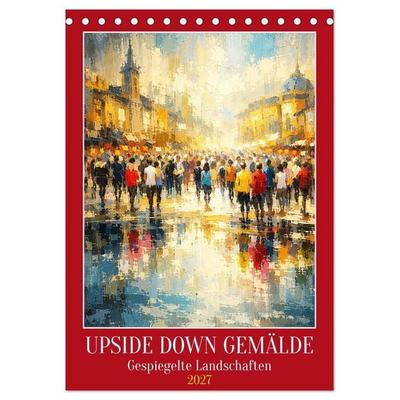 Upside Down Gemälde - Gespiegelte Landschaften (Tischkalender 2027 DIN A5 hoch), CALVENDO Monatskalender
