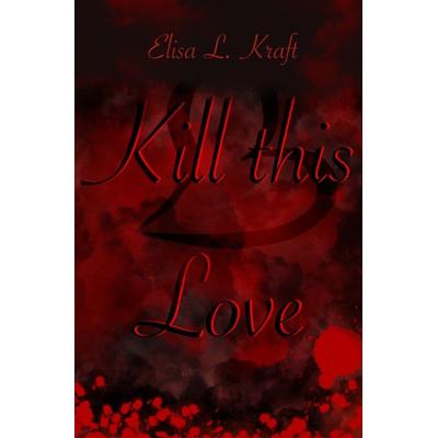 Kill this Love, Taschenbuch von Elisa Kraft, Epubli, 978-3-7598-4347-0