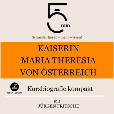 Kaiserin Maria Theresia von Österreich: Kurzbiografie kompakt - 5 Minuten,5 Minuten Biografien,Jürgen Fritsche, Audio, 9783754509081