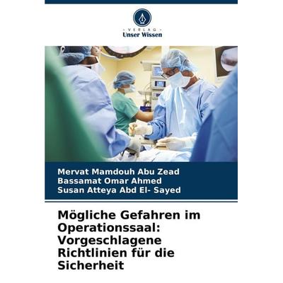 Mögliche Gefahren im Operationssaal: Vorgeschlagene Richtlinien für die Sicherheit, Taschenbuch von Mervat Mamdouh Abu Zead,Bassamat Omar Ahmed,Susan
