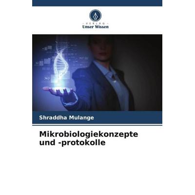 Mikrobiologiekonzepte und -protokolle, Taschenbuch von Shraddha Mulange, Verlag Unser Wissen, 978-620-5-23282-8