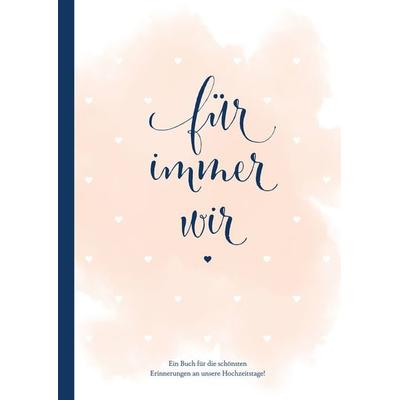 Für immer wir: Das Erinnerungsbuch für Paare. Erinnerungsalbum an die Hochzeit, Hochzeitstage und das Eheleben. Vom Kennenlernen bis zur Goldenen