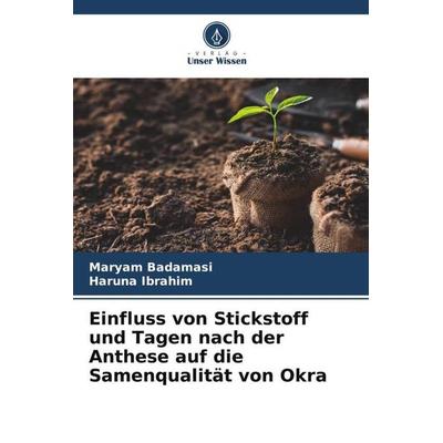 Einfluss von Stickstoff und Tagen nach der Anthese auf die Samenqualität von Okra, Taschenbuch von Maryam Badamasi,Haruna Ibrahim, Verlag Unser