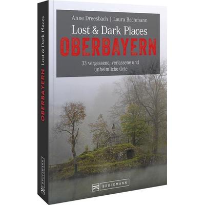 Lost & Dark Places Oberbayern, Taschenbuch von Anne Dreesbach,Laura Bachmann, Bruckmann, 978-3-7343-2046-0
