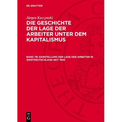 Darstellung der Lage der Arbeiter in Westdeutschland seit 1945, Gebundene Ausgabe von Jürgen Kuczynski, De Gruyter, 978-3-11-274698-1