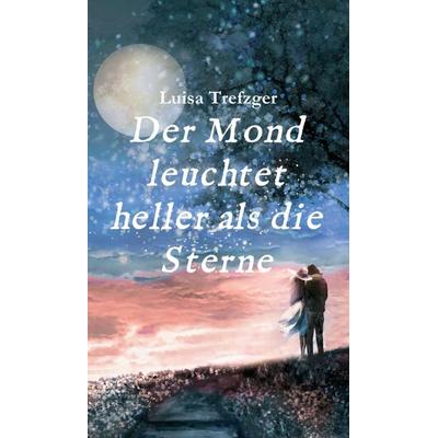 Der Mond leuchtet heller als die Sterne, Gebundene Ausgabe von Luisa Trefzger, Tredition, 978-3-7497-0535-1