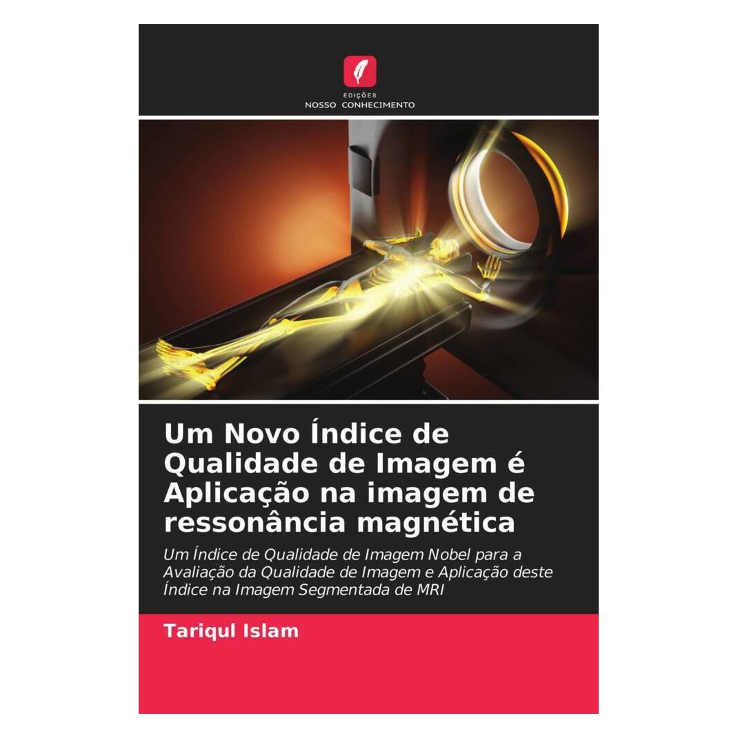 Edicoes Nosso Conhecimento Um Novo Índice de Qualidade de Imagem é Aplicação na imagem de ressonância magnética (Softcover, Tariqul Islam) (51458396)