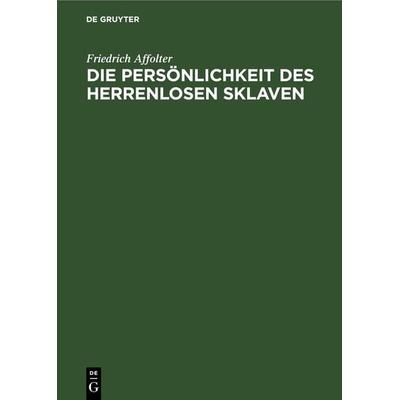 Die Persönlichkeit des Herrenlosen Sklaven, Gebundene Ausgabe von Friedrich Affolter, De Gruyter, 978-3-11-267583-0
