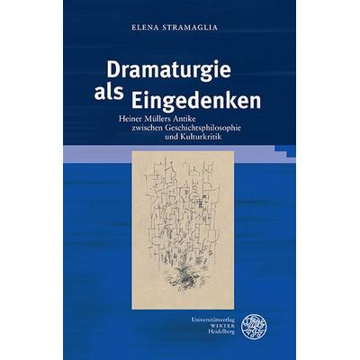 Dramaturgie als Eingedenken, Gebundene Ausgabe von Elena Stramaglia, Universitätsverlag Winter GmbH Heidelberg, 978-3-8253-4716-1