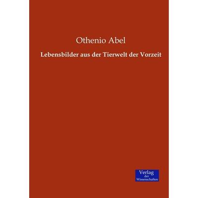 Lebensbilder aus der Tierwelt der Vorzeit, Taschenbuch von Othenio Abel, Verlag der Wissenschaften, 978-3-95700-594-6