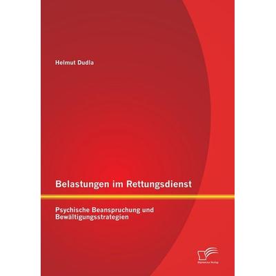 Belastungen im Rettungsdienst: Psychische Beanspruchung und Bewältigungsstrategien, Taschenbuch von Helmut Dudla, Diplomica Verlag GmbH,