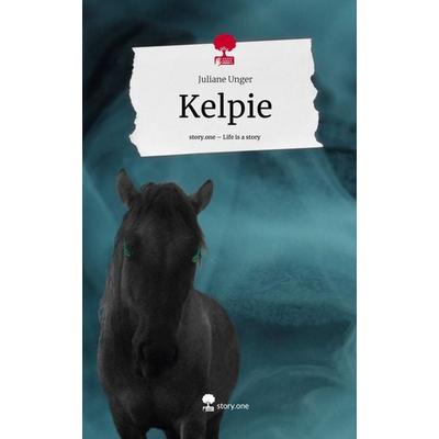 Kelpie. Life is a Story - story.one, Gebundene Ausgabe von Juliane Unger, Story.one publishing, 978-3-7115-0993-2