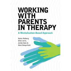 Working With Parents in Therapy: A Mentalization-Based Approach, Fachbücher von Norka Malberg, Jordan Bate, Mark Dangerfield, Elliot Jurist