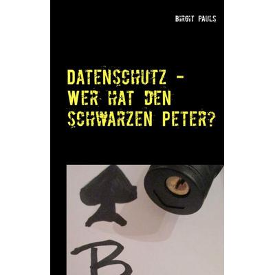 Datenschutz - Wer hat den schwarzen Peter?, Taschenbuch von Birgit Pauls, BoD – Books on Demand, 978-3-7504-6012-6