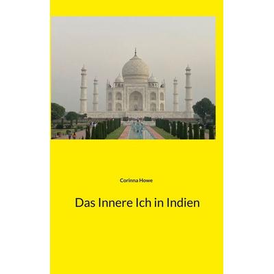 Das Innere Ich in Indien, Taschenbuch von Corinna Howe, BoD – Books on Demand, 978-3-7568-2908-8