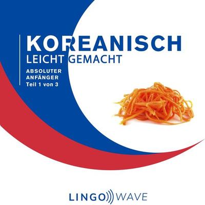 Koreanisch Leicht Gemacht - Absoluter Anfänger - Teil 1 von 3 - , Audio, 9781922599346