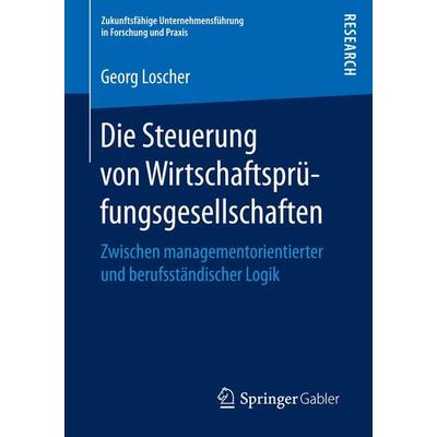 Die Steuerung von Wirtschaftsprüfungsgesellschaften, Taschenbuch von Georg Loscher, Springer Fachmedien Wiesbaden GmbH, 978-3-658-14542-2