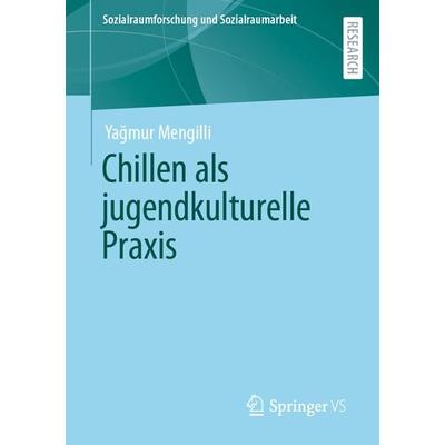 Chillen als jugendkulturelle Praxis, Taschenbuch von Yağmur Mengilli, Springer Fachmedien Wiesbaden GmbH, 978-3-658-39876-7