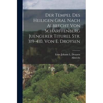Der Tempel Des Heiligen Gral Nach Albrecht Von Scharffenberg Juengerer Titurel Str. 319-410, Von E. Droysen, Taschenbuch von Albrecht,Ernst Johann L.