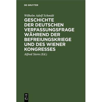 Geschichte der deutschen Verfassungsfrage während der Befreiungskriege und des Wiener Kongresses, Gebundene Ausgabe von Wilhelm Adolf Schmidt, De