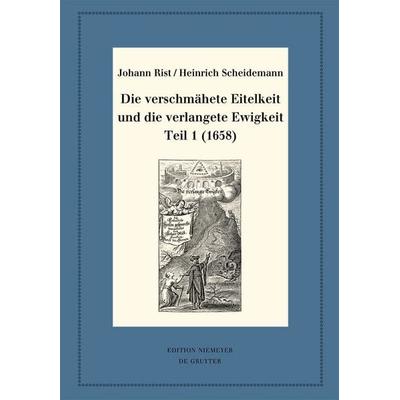 Die verschmähete Eitelkeit und die verlangete Ewigkeit, Teil 1 (1658), Gebundene Ausgabe von Johann Rist,Heinrich Scheidemann, De Gruyter,