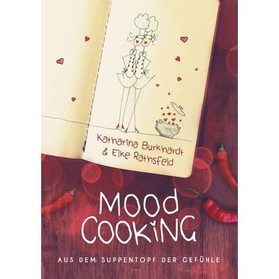 Moodcooking, Taschenbuch von Elke Rathsfeld,Katharina Burkhardt, BoD – Books on Demand, 978-3-8370-2937-6