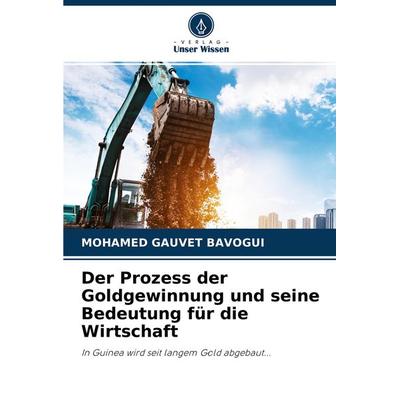 Der Prozess der Goldgewinnung und seine Bedeutung für die Wirtschaft, Taschenbuch von Mohamed Gauvet Bavogui, Verlag Unser Wissen, 978-620-4-29505-3