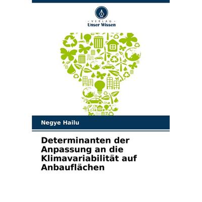 Determinanten der Anpassung an die Klimavariabilität auf Anbauflächen, Taschenbuch von Negye Hailu, Verlag Unser Wissen, 978-620-8-35196-0